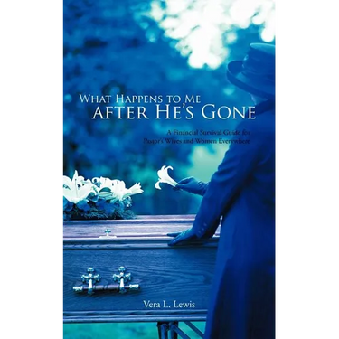 What Happens to Me After He's Gone: A Financial Survival Guide for Pastor's Wives and Women Everywhere