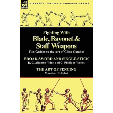 Fighting with Blade, Bayonet & Staff Weapons: Two Guides to the Art of Close Combat