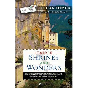 Italy's Shrines and Wonders: Discovering Sacred Spaces, Fascinating Places, and Destinations Off the Beaten Path