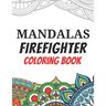 Mandalas Firefighter Coloring Book: Funny Saying Quotes Stress Relieving Mandala Designs Coloring Book for Firefighters Gift Idea