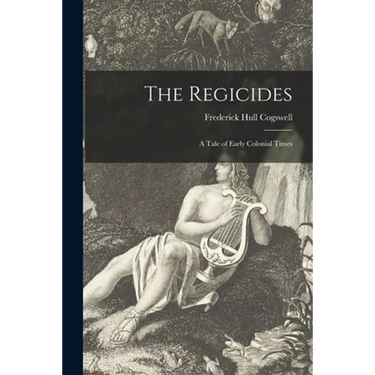 The Regicides; a Tale of Early Colonial Times
