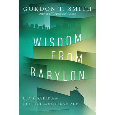 Wisdom from Babylon: Leadership for the Church in a Secular Age