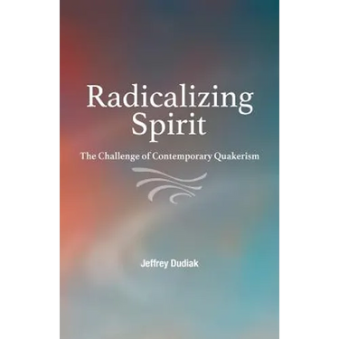 Radicalizing Spirit: The Challenge of Contemporary Quakerism
