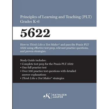 Praxis(R) 5622 Principles of Learning and Teaching (PLT) Grades K-6: How to pass the Praxis(R) PLT by using proven strategies and relevant practice te
