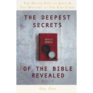 The Deepest Secrets of the Bible Revealed: The Divine Feet of Jesus & The Mystery of the End Times