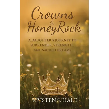Crowns & HoneyRock: A Daughter's Journey to Surrender, Strength and Sacred Dreams
