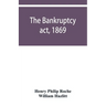 The Bankruptcy act, 1869; the Debtors act, 1869; the Insolvent debtors and bankruptcy repeal act, 1869: Together with the general rules and orders in