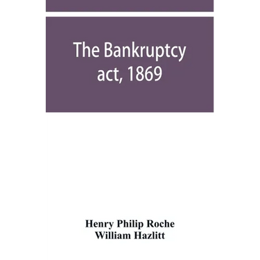The Bankruptcy act, 1869; the Debtors act, 1869; the Insolvent debtors and bankruptcy repeal act, 1869: Together with the general rules and orders in
