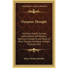 Dynamic Thought: Harmony, Health, Success, Achievement, Self Mastery, Optimism, Prosperity and Peace of Mind Through the Power of Right Thinking 1923