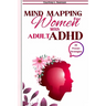 25 Mind Mapping Strategies For Women with Adult ADHD: Proven Daily Brain exercise and Guide to Stay Focused for a Positive Transformation, Improve Rel