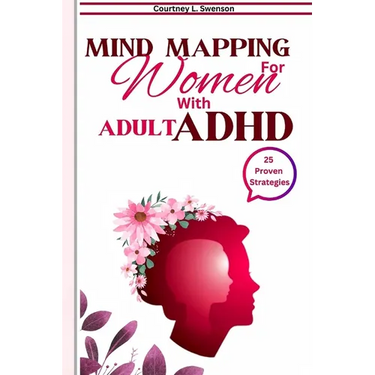 25 Mind Mapping Strategies For Women with Adult ADHD: Proven Daily Brain exercise and Guide to Stay Focused for a Positive Transformation, Improve Rel
