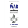 The War of Leadership: Hard Lessons and Practical Truths for Surviving in and Beyond Leadership