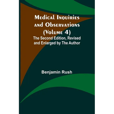 Medical Inquiries and Observations (Volume 4); The Second Edition, Revised and Enlarged by the Author