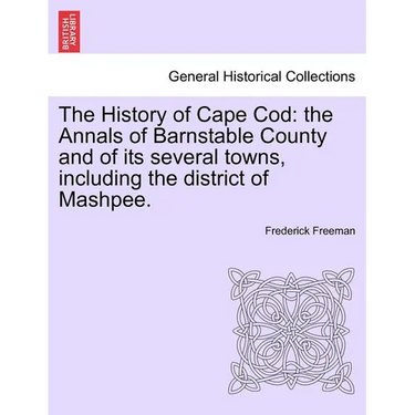 The History of Cape Cod: the Annals of Barnstable County and of its several towns, including the district of Mashpee.