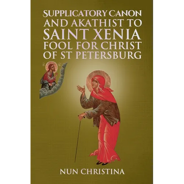 Supplicatory Canon and Akathist to Saint Xenia Fool for Christ of St Petersburg