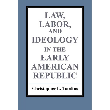 Law, Labor, and Ideology in the Early American Republic