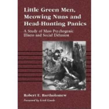 Little Green Men, Meowing Nuns and Head-Hunting Panics: A Study of Mass Psychogenic Illness and Social Delusion