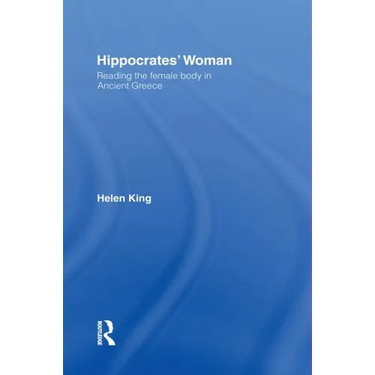 Hippocrates' Woman: Reading the Female Body in Ancient Greece