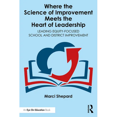 Where the Science of Improvement Meets the Heart of Leadership: Leading Equity-Focused School and District Improvement
