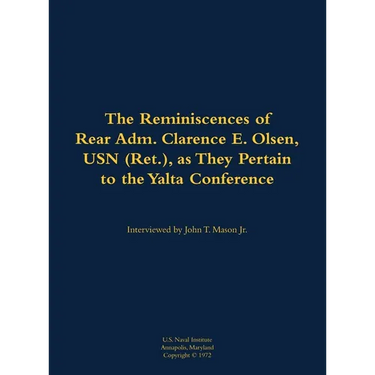 The Reminiscences of Rear Adm. Clarence E. Olsen, USN (Ret.), as They Pertain to the Yalta Conference: 1899-1971