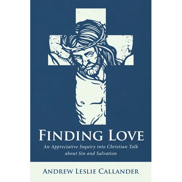 Finding Love: An Appreciative Inquiry Into Christian Talk about Sin and Salvation