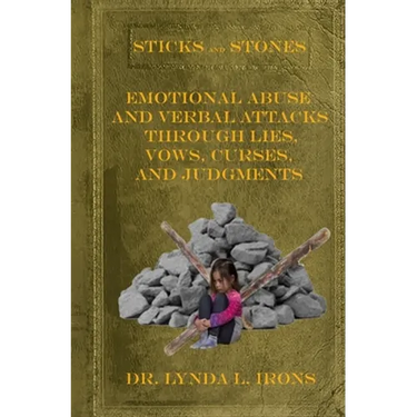 Sticks and Stones - Emotional Abuse and Verbal Attacks Through Lies, Vows, Curses and Judgments - Help from a Christian Perspective