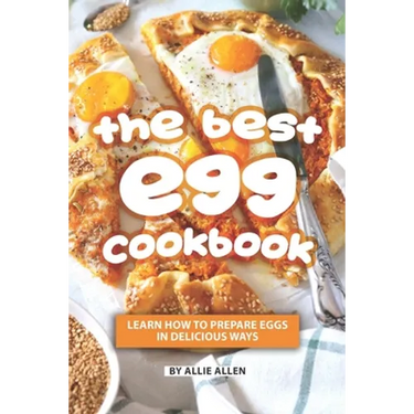 The Best Egg Cookbook: Learn How to Prepare Eggs in Delicious Ways