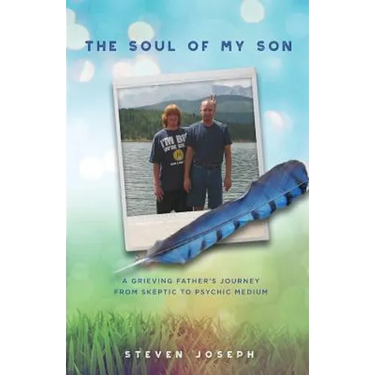 The Soul of My Son: A Grieving Father's Journey from Skeptic to Psychic Medium