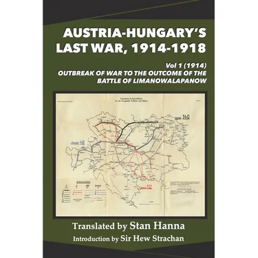 Austria-Hungary's Last War, 1914-1918 Vol 1 (1914): Outbreak of War to the Outcome of the Battle of Limanowa-Lapanow