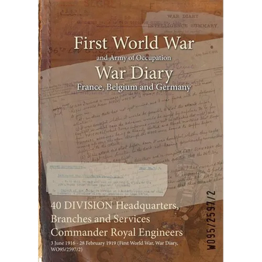 40 DIVISION Headquarters, Branches and Services Commander Royal Engineers: 3 June 1916 - 28 February 1919 (First World War, War Diary, WO95/2597/2)