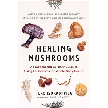 Healing Mushrooms: A Practical and Culinary Guide to Using Mushrooms for Whole Body Health