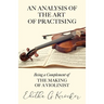 An Analysis of the Art of Practising - Being a Complement of the Making of a Violinist