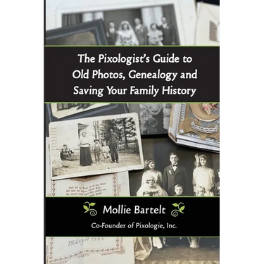 The Pixologist's Guide to Old Photos, Genealogy and Saving Your Family History