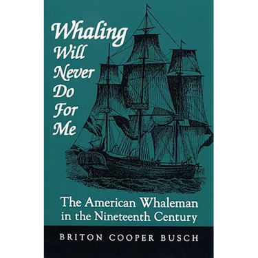 Whaling Will Never Do for Me: The American Whaleman in the Nineteenth Century