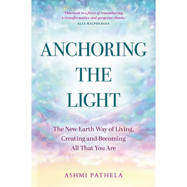 Anchoring the Light: The New Earth Way of Living, Creating and Becoming All That You Are