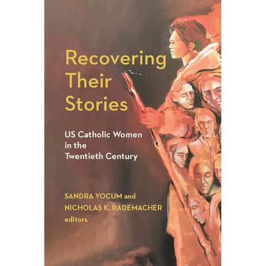 Recovering Their Stories: Us Catholic Women in the Twentieth Century