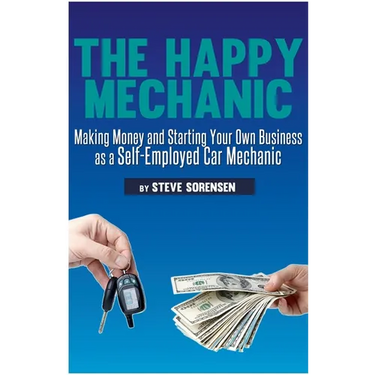 The Happy Mechanic: Making Money and Starting Your Own Business as a Self-Employed Car Mechanic