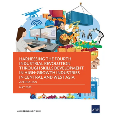Harnessing the Fourth Industrial Revolution Through Skills Development in High-Growth Industries in Central and West Asia - Azerbaijan