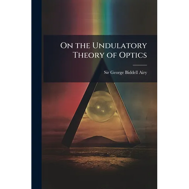 On the Undulatory Theory of Optics: Designed for the Use of Students in the University