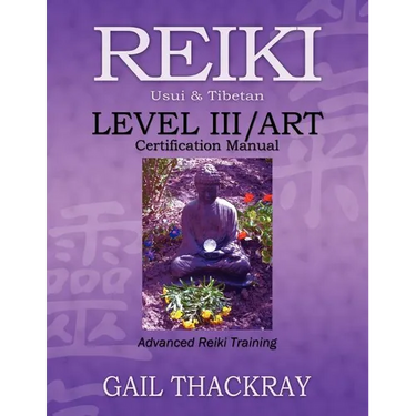 REIKI, Usui & Tibetan, Level III/ART Certification Manual, Advanced Reiki Training