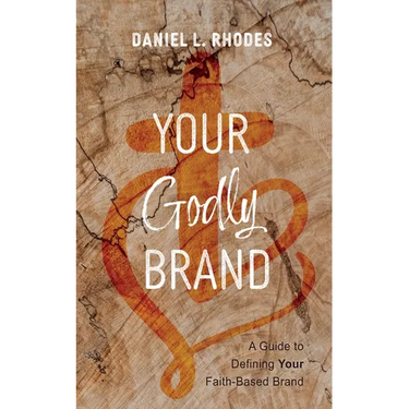 Your Godly Brand: A Guide to Defining Your Faith-Based Brand