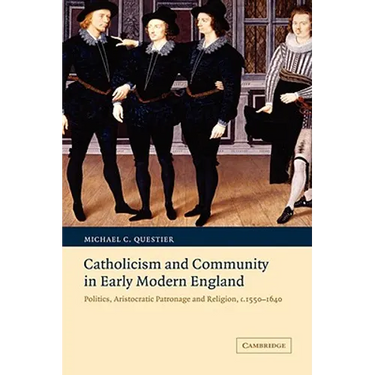 Catholicism and Community in Early Modern England: Politics, Aristocratic Patronage and Religion, C.1550 1640