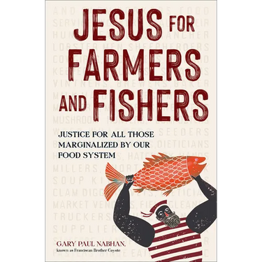 Jesus for Farmers and Fishers: Justice for All Those Marginalized by Our Food System