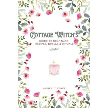 Cottage Witch's: Guide To Self-Care Recipes, Spells & Rituals