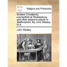 Modern Christianity: Exemplified at Wednesbury, and Other Adjacent Places in Staffordshire. by John Wesley, M.A.