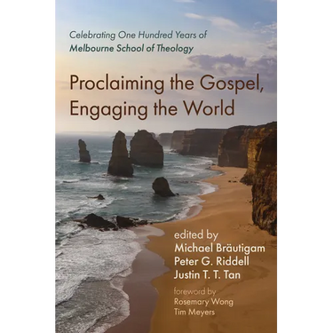 Proclaiming the Gospel, Engaging the World: Celebrating One Hundred Years of Melbourne School of Theology