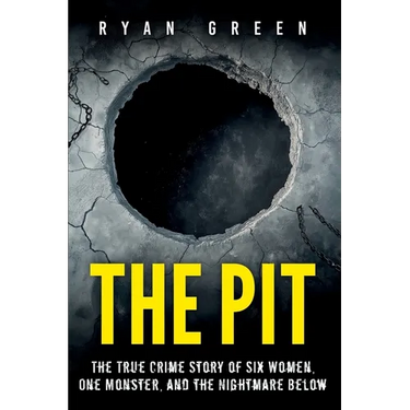 The Pit: The True Crime Story of Six Women, One Monster, and the Nightmare Below
