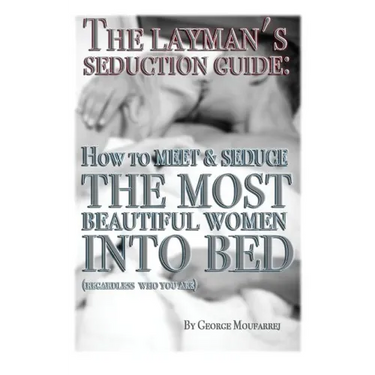 The Layman's Seduction Guide: How To Meet & Seduce The Most Beautiful Women