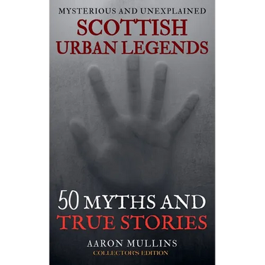 Scottish Urban Legends: 50 Myths and True Stories (Collector's Edition)