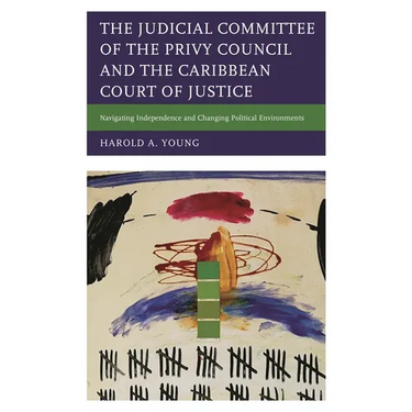 The Judicial Committee of the Privy Council and the Caribbean Court of Justice: Navigating Independence and Changing Political Environments